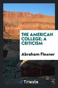 Cover: The American College; A Criticism - Trieste Publishing