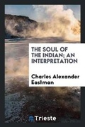 Cover: The Soul of the Indian; An Interpretation - Trieste Publishing