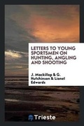 Cover: Letters to Young Sportsmen on Hunting, Angling and Shooting - Trieste Publishing