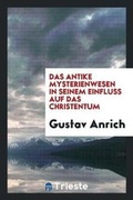 Cover: Das antike Mysterienwesen in seinem Einfluss auf das Christentum - Trieste Publishing