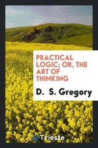 Enlarge image Cover: Practical Logic; Or, the Art of Thinking - Trieste Publishing