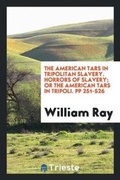 Cover: The American Tars in Tripolitan Slavery. Horrors of Slavery; Or the American Tars in Tripoli. Pp 251-526 - Trieste Publishing
