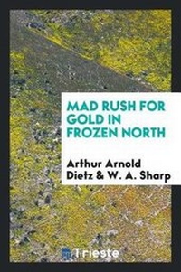 Abbildung von: Mad Rush for Gold in Frozen North - Trieste Publishing