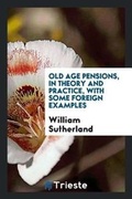Cover: Old Age Pensions, in Theory and Practice, with Some Foreign Examples - Trieste Publishing