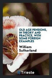 Enlarge image Cover: Old Age Pensions, in Theory and Practice, with Some Foreign Examples - Trieste Publishing