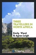 Cover: Three Travellers in North Africa - Trieste Publishing