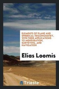 Abbildung von: Elements of Plane and Spherical Trigonometry, with Their Applications to Mensuration, Surveying, and Navigation - Trieste Publishing