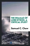 Cover: The Dramas of Lord Byron, a Critical Study - Trieste Publishing
