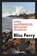 Cover: Little Masterpieces. Benjamin Franklin - Trieste Publishing