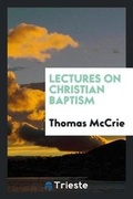 Cover: Lectures on Christian Baptism - Trieste Publishing