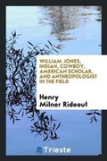 Cover: William Jones, Indian, Cowboy, American Scholar, and Anthropologist in the Field - Trieste Publishing