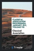 Cover: Classical Association Proceedings, January 1911, Volume VIII - Trieste Publishing