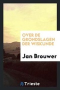 Cover: Over de Grondslagen Der Wiskunde - Trieste Publishing