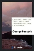 Cover: Observations on the Statutes of the University of Cambridge - Trieste Publishing