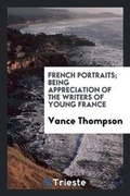 Cover: French Portraits; Being Appreciation of the Writers of Young France - Trieste Publishing