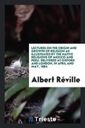 Cover: Lectures on the Origin and Growth of Religion as Illustrated by the Native Religions of Mexico and Peru - Trieste Publishing