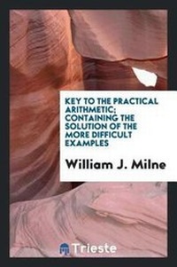 Enlarge image Cover: Key to the Practical Arithmetic; Containing the Solution of the More Difficult Examples - Trieste Publishing