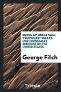 Cover: Sizing Up Uncle Sam; Vestpocket Essays (Not Especially Serious) on the United States - Trieste Publishing