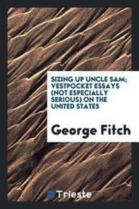 Abbildung von: Sizing Up Uncle Sam; Vestpocket Essays (Not Especially Serious) on the United States - Trieste Publishing