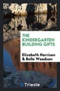 Cover: The Kindergarten Building Gifts - Trieste Publishing