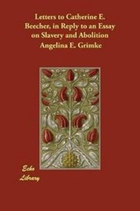 Abbildung von: Letters to Catherine E. Beecher, in Reply to an Essay on Slavery and Abolition - Echo Library