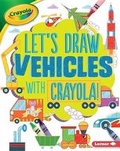 Cover: Let's Draw Vehicles with Crayola (R) ! - Lerner Publications (Tm)