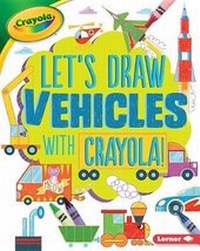 Enlarge image Cover: Let's Draw Vehicles with Crayola (R) ! - Lerner Publications (Tm)