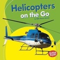 Cover: Helicopters on the Go - Lerner Publishing Group