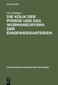 Abbildung von: Die Kolik der Pferde und das Wurmaneurysma der Eingeweidearterien - De Gruyter Oldenbourg