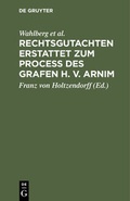 Cover: Rechtsgutachten erstattet zum Process des Grafen H. v. Arnim - De Gruyter Oldenbourg