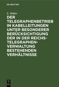 Cover: Der Telegraphenbetrieb in Kabelleitungen unter besonderer Ber&uuml;cksichtigung der in der Reichs-Telegraphenverwaltung bestehenden Verh&auml;ltnisse - De Gruyter Oldenbourg