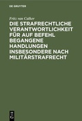 Cover: Die strafrechtliche Verantwortlichkeit f&uuml;r auf Befehl begangene Handlungen insbesondere nach Milit&auml;rstrafrecht - De Gruyter Oldenbourg