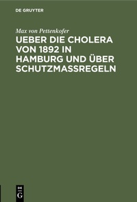 Abbildung von: Ueber die Cholera von 1892 in Hamburg und über Schutzmassregeln - De Gruyter Oldenbourg