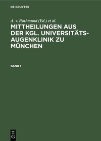 Abbildung von: Mittheilungen aus der kgl. Universitäts-Augenklinik zu München. Band 1 - De Gruyter Oldenbourg