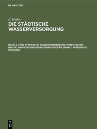 Abbildung von: Die städtische Wasserversorgung im Deutschen Reiche, sowie in einigen Nachbarländern, Band 1: Königreich Preussen - De Gruyter Oldenbourg