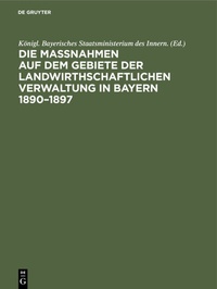 Abbildung von: Die Maßnahmen auf dem Gebiete der landwirthschaftlichen Verwaltung in Bayern 1890-1897 - De Gruyter Oldenbourg