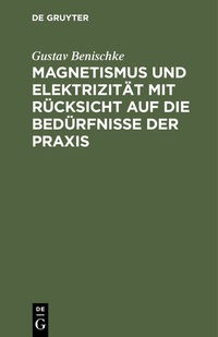 Abbildung von: Magnetismus und Elektrizität mit Rücksicht auf die Bedürfnisse der Praxis - De Gruyter Oldenbourg