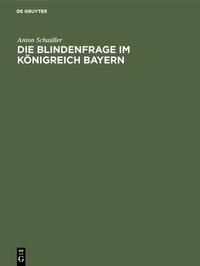 Abbildung von: Die Blindenfrage im Königreich Bayern - De Gruyter Oldenbourg