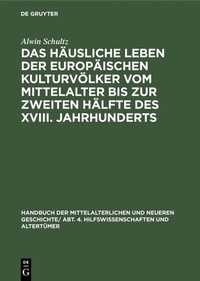 Abbildung von: Das häusliche Leben der europäischen Kulturvölker vom Mittelalter bis zur zweiten Hälfte des XVIII. Jahrhunderts - De Gruyter Oldenbourg
