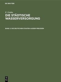 Abbildung von: Die städtische Wasserversorgung im Deutschen Reiche, sowie in einigen Nachbarländern, Band. 2: Die Deutschen Staaten ausser Preussen - De Gruyter Oldenbourg