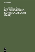 Bild: Die Ermordung König Ladislaws (1457) - De Gruyter Oldenbourg