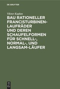 Cover: Bau rationeller Francisturbinen-Laufr&auml;der und deren Schaufelformen f&uuml;r Schnell-, Normal-, und Langsam-L&auml;ufer - De Gruyter Oldenbourg