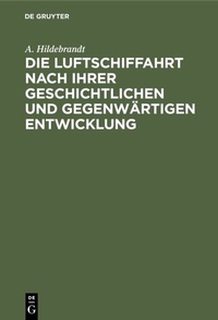 Abbildung von: Die Luftschiffahrt nach ihrer geschichtlichen und gegenwärtigen Entwicklung - De Gruyter Oldenbourg