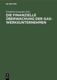 Abbildung von: Die finanzielle Überwachung der Gaswerksunternehmen - De Gruyter Oldenbourg