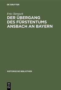 Abbildung von: Der Übergang des Fürstentums Ansbach an Bayern - De Gruyter Oldenbourg