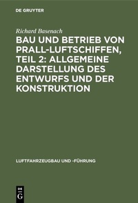 Abbildung von: Bau und Betrieb von Prall-Luftschiffen, Teil 2: Allgemeine Darstellung des Entwurfs und der Konstruktion - De Gruyter Oldenbourg