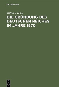 Abbildung von: Die Gründung des Deutschen Reiches im Jahre 1870 - De Gruyter Oldenbourg