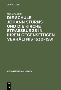 Abbildung von: Die Schule Johann Sturms und die Kirche Straßburgs in ihrem gegenseitigen Verhältnis 1530-1581 - De Gruyter Oldenbourg