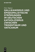 Bild: Gallikanismus und episkopalistische Strömungen im deutschen Katholizismus zwischen Tridentinum und Vaticanum - De Gruyter Oldenbourg