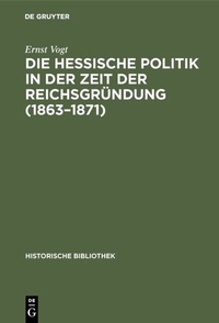 Abbildung von: Die hessische Politik in der Zeit der Reichsgründung (1863-1871) - De Gruyter Oldenbourg